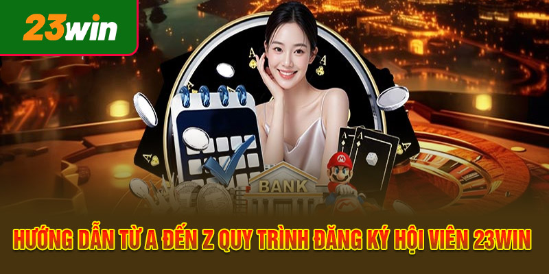 Hướng dẫn từ A đến Z quy trình đăng ký hội viên 23WIN