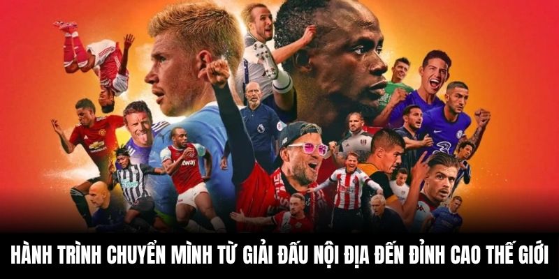 Hành trình chuyển mình từ giải đấu nội địa đến đỉnh cao thế giới